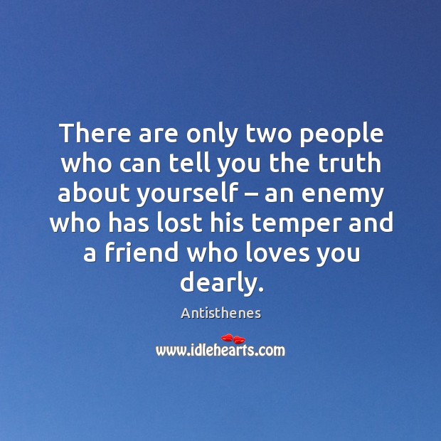 There are only two people who can tell you the truth about yourself – Antisthenes Picture Quote