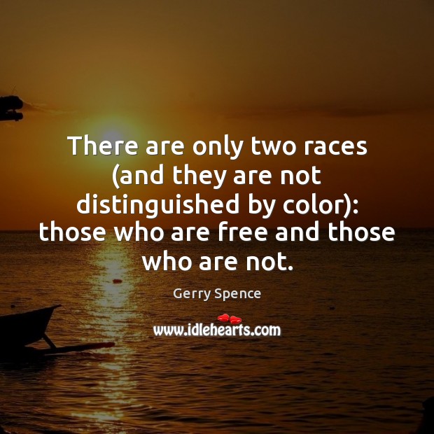 There are only two races (and they are not distinguished by color): Gerry Spence Picture Quote