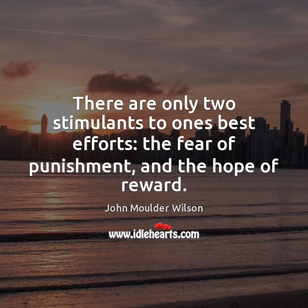There are only two stimulants to ones best efforts: the fear of Image