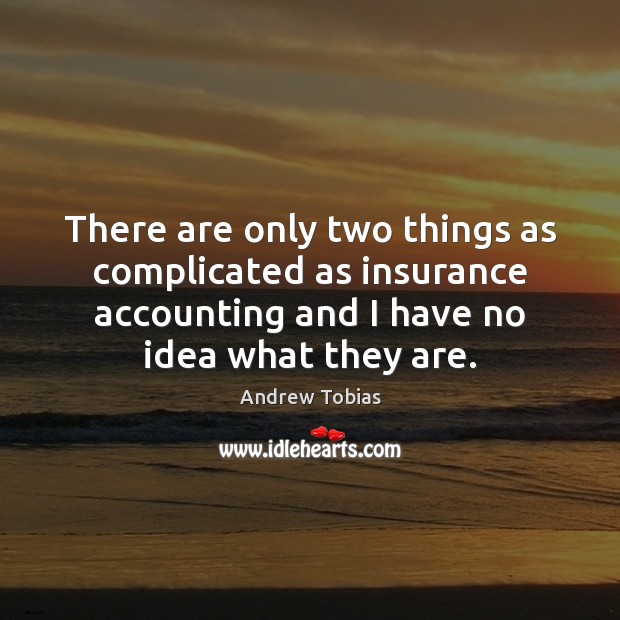 There are only two things as complicated as insurance accounting and I Andrew Tobias Picture Quote