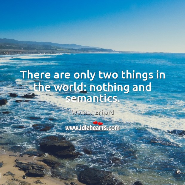 There are only two things in the world: nothing and semantics. Werner Erhard Picture Quote