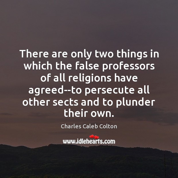 There are only two things in which the false professors of all Charles Caleb Colton Picture Quote