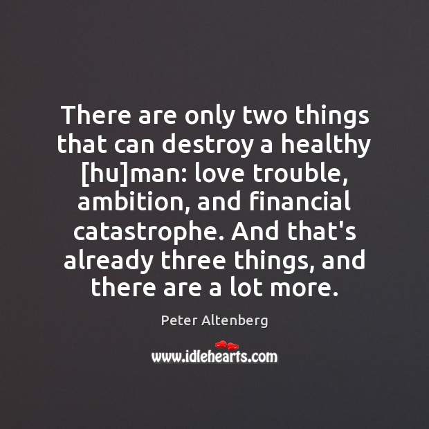 There are only two things that can destroy a healthy [hu]man: Peter Altenberg Picture Quote