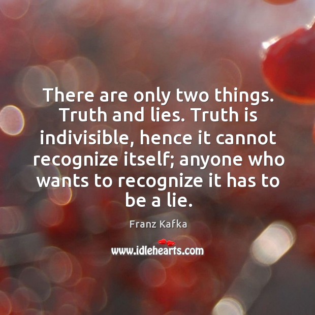 There are only two things. Truth and lies. Franz Kafka Picture Quote