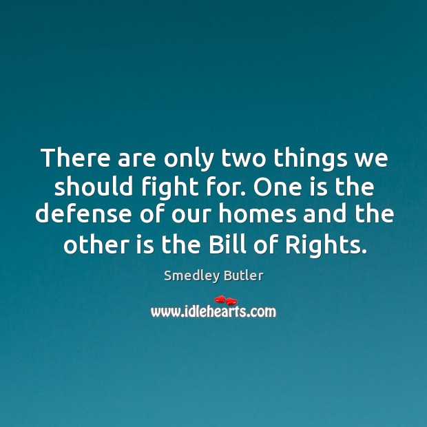 There are only two things we should fight for. One is the defense of our homes Smedley Butler Picture Quote