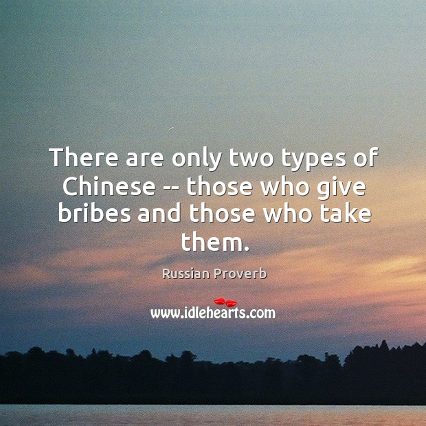 There are only two types of chinese — those who give bribes and those who take them. Image