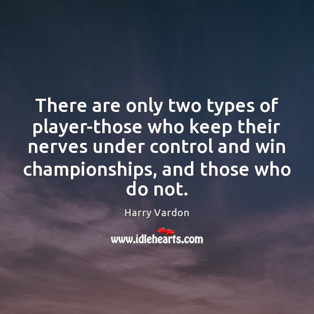 There are only two types of player-those who keep their nerves under Harry Vardon Picture Quote