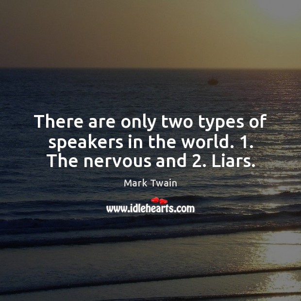 There are only two types of speakers in the world. 1. The nervous and 2. Liars. Image