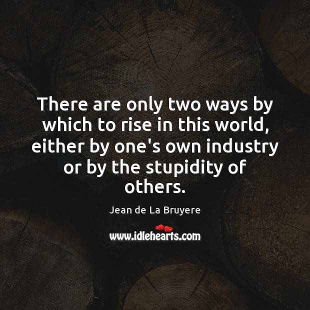 There are only two ways by which to rise in this world, Jean de La Bruyere Picture Quote