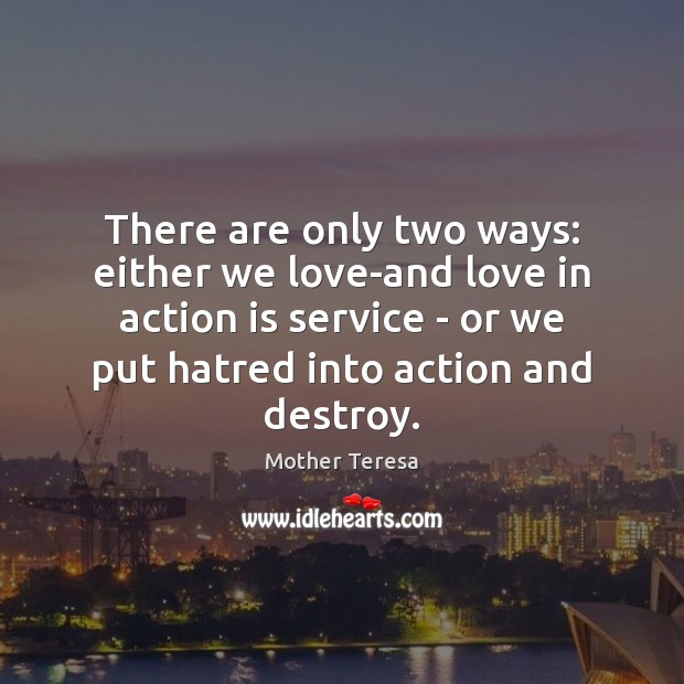 There are only two ways: either we love-and love in action is Action Quotes Image