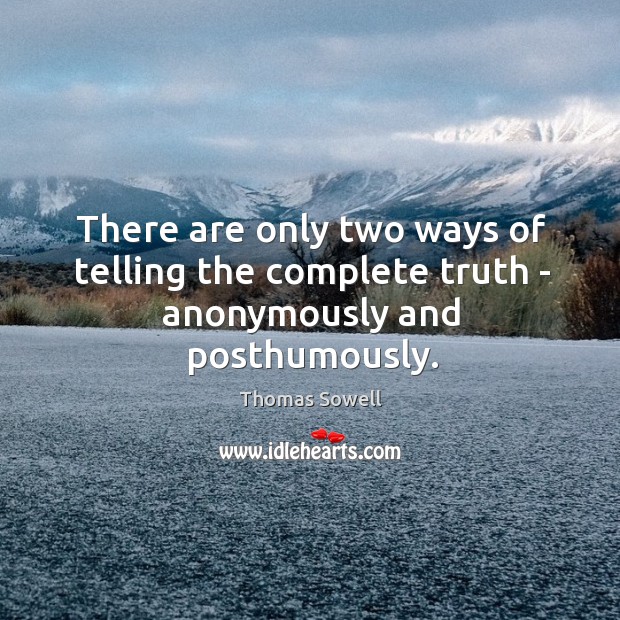 There are only two ways of telling the complete truth – anonymously and posthumously. Image