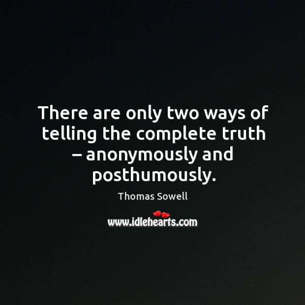 There are only two ways of telling the complete truth – anonymously and posthumously. Thomas Sowell Picture Quote