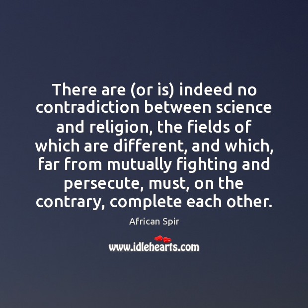 There are (or is) indeed no contradiction between science and religion, the African Spir Picture Quote