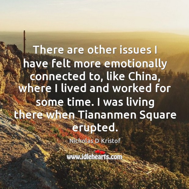 There are other issues I have felt more emotionally connected to, like china Nicholas D Kristof Picture Quote