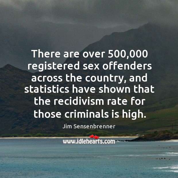 There are over 500,000 registered sex offenders across the country, and statistics have shown Jim Sensenbrenner Picture Quote