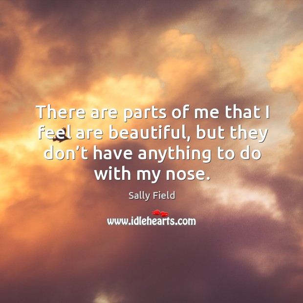 There are parts of me that I feel are beautiful, but they don’t have anything to do with my nose. Image