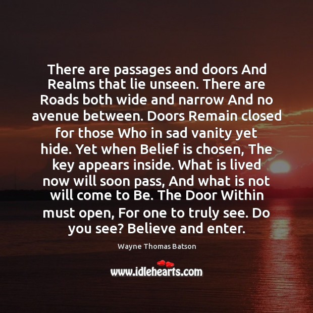 There are passages and doors And Realms that lie unseen. There are Belief Quotes Image