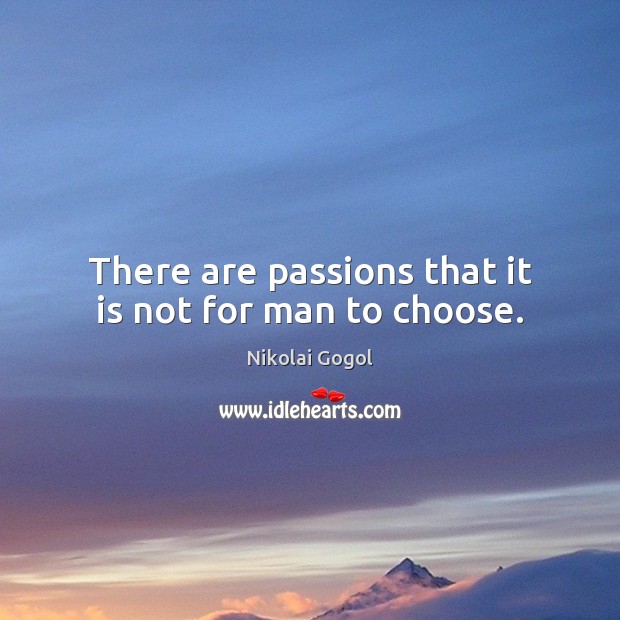 There are passions that it is not for man to choose. Image