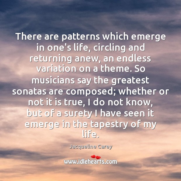There are patterns which emerge in one’s life, circling and returning anew, Jacqueline Carey Picture Quote