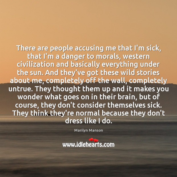 There are people accusing me that I’m sick, that I’m a danger Marilyn Manson Picture Quote