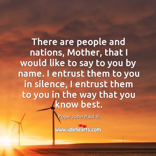 There are people and nations, Mother, that I would like to say Pope John Paul II Picture Quote