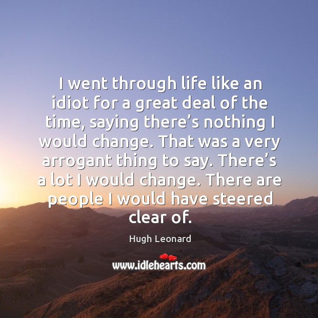 There are people I would have steered clear of. Hugh Leonard Picture Quote