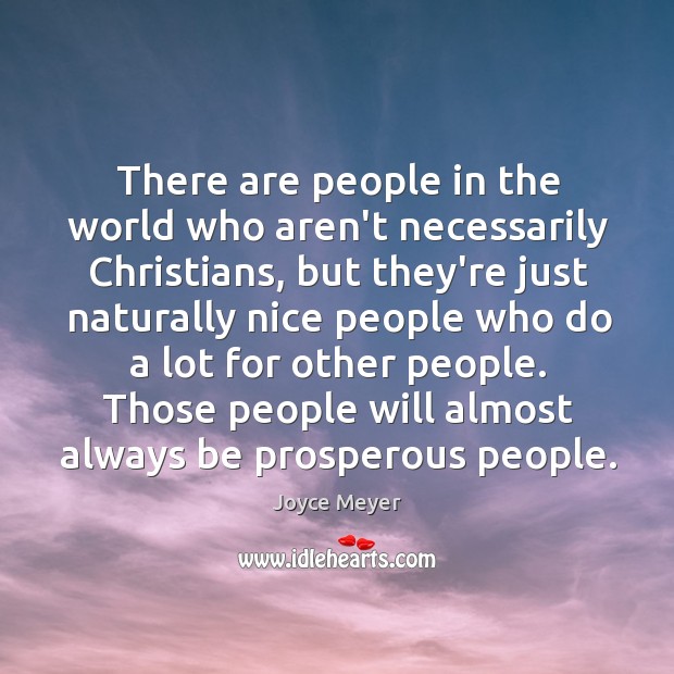 There are people in the world who aren’t necessarily Christians, but they’re Joyce Meyer Picture Quote