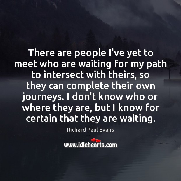 There are people I’ve yet to meet who are waiting for my Image