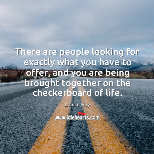 There are people looking for exactly what you have to offer, and Louise Hay Picture Quote