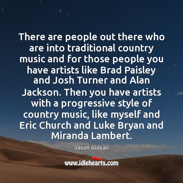 There are people out there who are into traditional country music and Jason Aldean Picture Quote