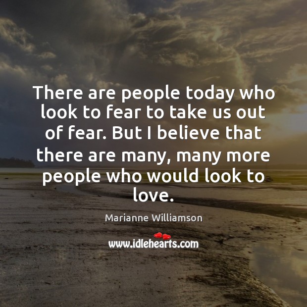 There are people today who look to fear to take us out Marianne Williamson Picture Quote
