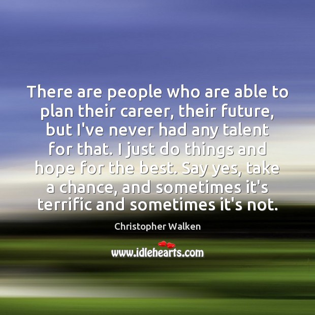 There are people who are able to plan their career, their future, Christopher Walken Picture Quote