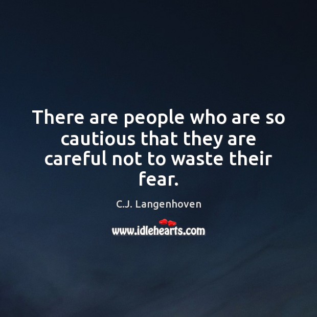 There are people who are so cautious that they are careful not to waste their fear. C.J. Langenhoven Picture Quote