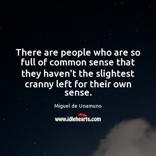 There are people who are so full of common sense that they Miguel de Unamuno Picture Quote