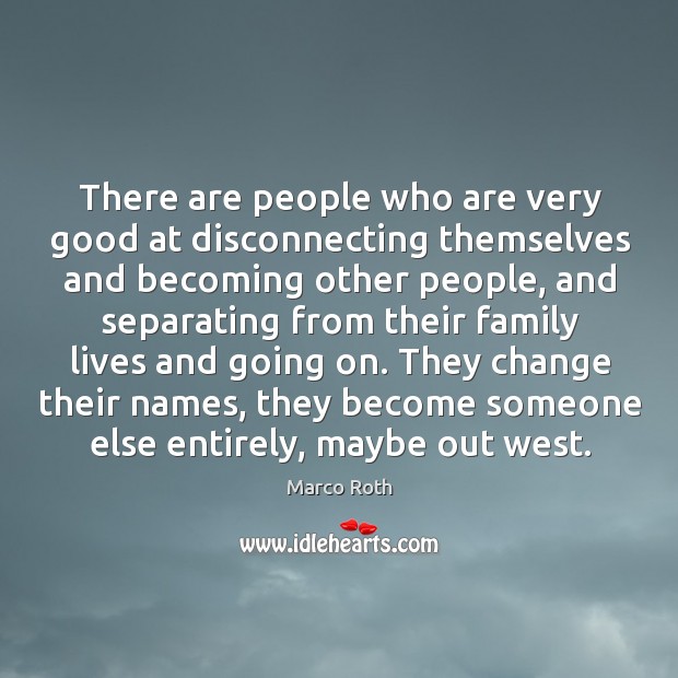 There are people who are very good at disconnecting themselves and becoming Marco Roth Picture Quote