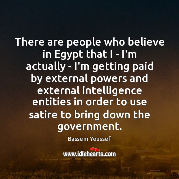 There are people who believe in Egypt that I – I’m actually Image