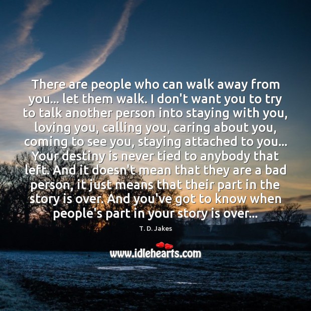 There are people who can walk away from you… let them walk. Care Quotes Image