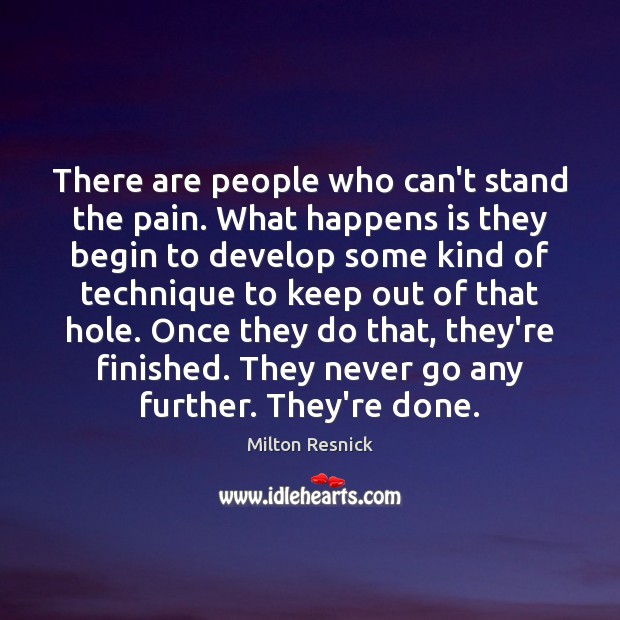 There are people who can’t stand the pain. What happens is they Milton Resnick Picture Quote