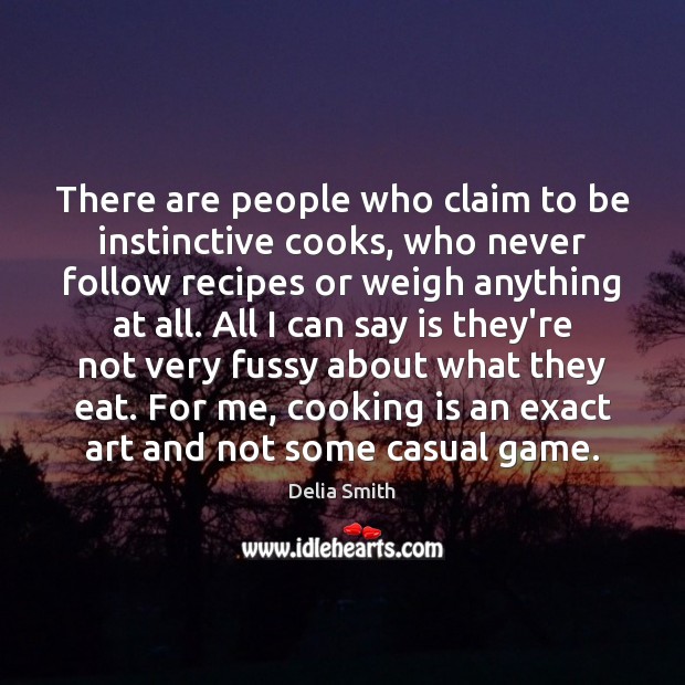There are people who claim to be instinctive cooks, who never follow Delia Smith Picture Quote