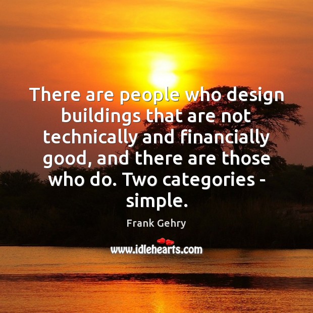 There are people who design buildings that are not technically and financially Frank Gehry Picture Quote