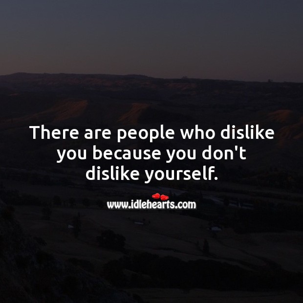 There are people who dislike you because you don’t dislike yourself. Hard Hitting Quotes Image