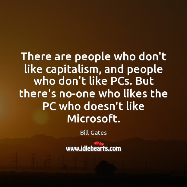 There are people who don’t like capitalism, and people who don’t like Bill Gates Picture Quote