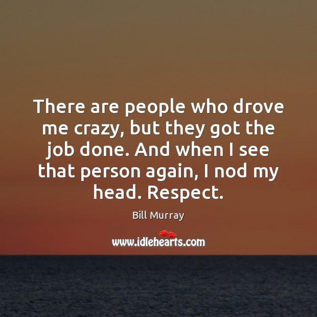 There are people who drove me crazy, but they got the job Image