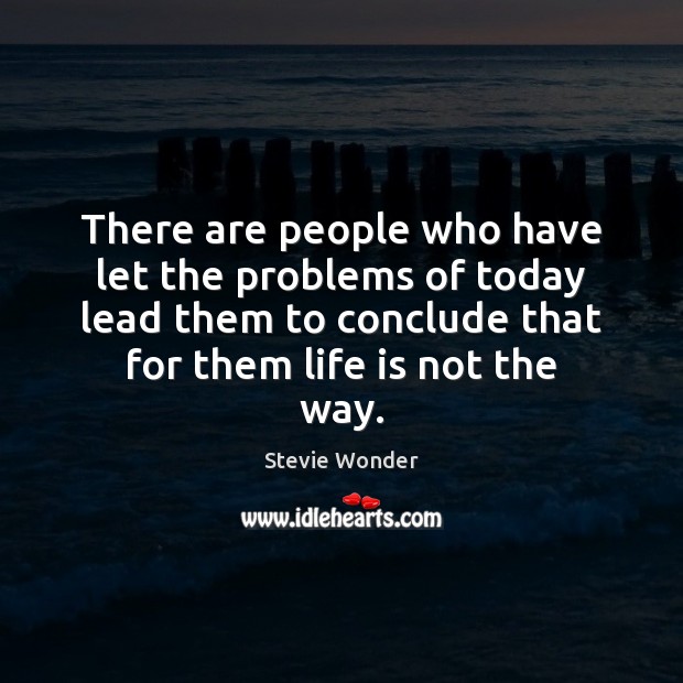 There are people who have let the problems of today lead them Stevie Wonder Picture Quote