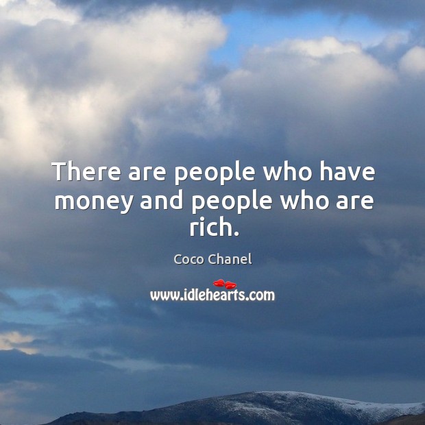 There are people who have money and people who are rich. Coco Chanel Picture Quote