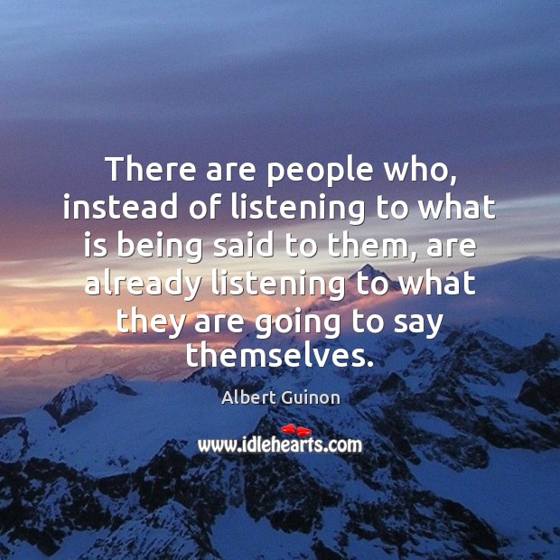 There are people who, instead of listening to what is being said Image
