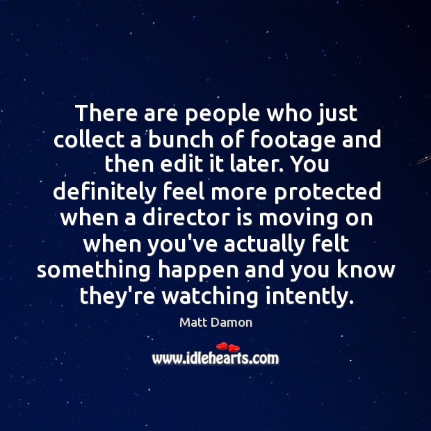 There are people who just collect a bunch of footage and then Image