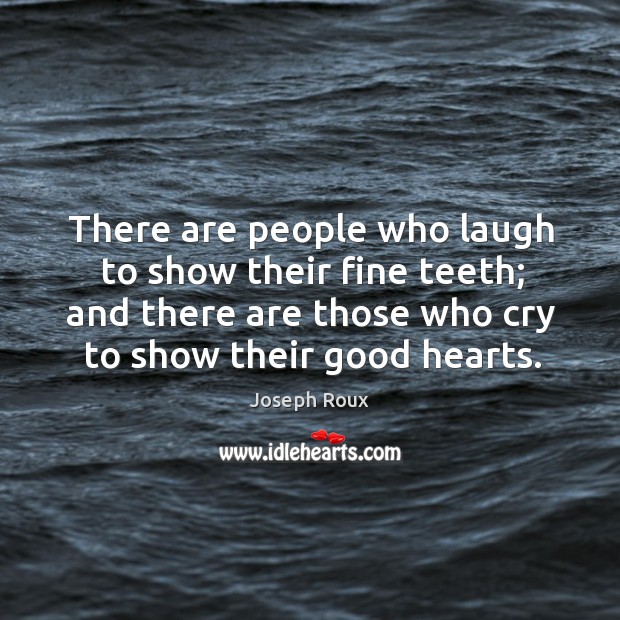 There are people who laugh to show their fine teeth; and there are those who cry to show their good hearts. Joseph Roux Picture Quote