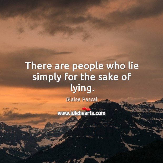 There are people who lie simply for the sake of lying. Blaise Pascal Picture Quote
