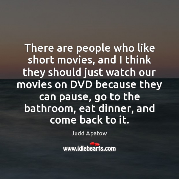 There are people who like short movies, and I think they should Judd Apatow Picture Quote